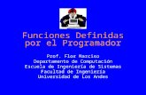 Funciones Definidas por el Programador Prof. Flor Narciso Departamento de Computación Escuela de Ingeniería de Sistemas Facultad de Ingeniería Universidad.