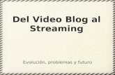 Del Video Blog al Streaming Evolución, problemas y futuro.