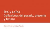 TeX y LaTeX (reflexiones del pasado, presente y futuro) Rubén Darío Santiago Acosta.