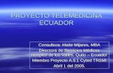 PROYECTO TELEMEDICINA ECUADOR Consultora: Maite Mijares, MBA Directora de Servicios Médicos Hospital de los Valles, Quito – Ecuador Miembro Proyecto A.5.1.