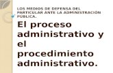 LOS MEDIOS DE DEFENSA DEL PARTICULAR ANTE LA ADMINISTRACIÓN PÚBLICA. El proceso administrativo y el procedimiento administrativo.