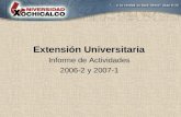 Extensión Universitaria Informe de Actividades 2006-2 y 2007-1.