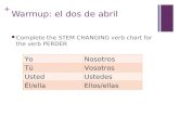 + Warmup: el dos de abril Complete the STEM CHANGING verb chart for the verb PERDER YoNosotros TúVosotros UstedUstedes Él/ellaEllos/ellas.