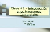 Prof. Miguel Morales Prof. Miguel Morales CIS 208 Clase #2 – Introducción a los Programas Comerciales.