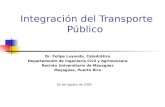 Integración del Transporte Público Dr. Felipe Luyanda, Catedrático Departamento de Ingeniería Civil y Agrimensura Recinto Universitario de Mayagüez Mayagüez,