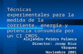 Técnicas experimentales para la medida de la corriente, energía y potencia consumida por un CI CMOS. Alejandro Peidro Palanca Director: Josep Rius Vázquez.