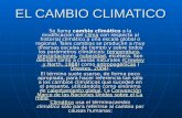 EL CAMBIO CLIMATICO Se llama cambio climático a la modificación del clima con respecto al historial climático a una escala global o regional. Tales cambios.