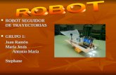 ROBOT SEGUIDOR DE TRAYECTORIAS ROBOT SEGUIDOR DE TRAYECTORIAS GRUPO 1: GRUPO 1: Juan Ramón María Jesús Antonio María Stephane.