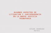 ALGUNOS ASPECTOS DE LITIGACION Y JURISPRUDENCIA EN LA NUEVA JUSTICIA TRIBUTARIA CÉSAR VERDUGO REYES.