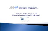 Lunes 10 de Marzo de 2008 Hospital Ángeles del Pedregal ASOCIACIÓN NACIONAL DE HOSPITALES PRIVADOS, A.C.