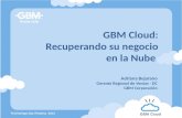 GBM Cloud: Recuperando su negocio en la Nube Technology Day Panama 2013 Adriana Bejarano Gerente Regional de Ventas - DC GBM Corporación.