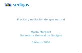1 Precios y evolución del gas natural Marta Margarit Secretaria General de Sedigas 5 Marzo 2009.