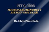 MICROALBUMINURIA Y RIESGO VASCULAR. MICROALBUMINURIA Y RIESGO VASCULAR. Dr. Elvys Pérez Bada Dr. Elvys Pérez Bada HTA 2008.