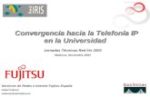1 Convergencia hacia la Telefonía IP en la Universidad Servicios de Redes e Internet Fujitsu España Isabel Cabrera icabrera@mail.fujitsu.es Jornadas Técnicas.