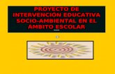 PROYECTO DE INTERVENCIÓN EDUCATIVA SOCIO-AMBIENTAL EN EL ÁMBITO ESCOLAR *********