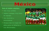 México Son el mejor equipo:  Son muy unidos.  Saben trabajar muy bien en equipo.  Son jóvenes y entusiastas.  Porque dan lo mejor de ellos para no.