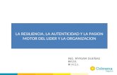 LA RESILIENCIA, LA AUTENTICIDAD Y LA PASION MOTOR DEL LIDER Y LA ORGANIZACION ING. MYRIAM DUEÑAS MEZA M.H.S.I.