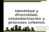 Identidad y diversidad, estandarización y procesos urbanos Amara Martínez 13-0241 Melissa Castellanos 14-0013 Paola Ortíz 14-0066 Rosmery Brazobán 14-0059.
