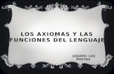 LOS AXIOMAS Y LAS FUNCIONES DEL LENGUAJE EQUIPO: LOS POETAS.