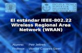 El estándar IEEE-802.22 Wireless Regional Area Network (WRAN) Alumno:Petr Jelínek Profesor: Vicente Casares Giner.