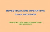 INVESTIGACIÓN OPERATIVA Curso 2003/2004 INTRODUCCIÓN INVESTIGACIÓN DE OPERACIONES.