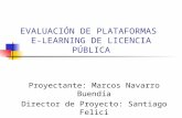 EVALUACIÓN DE PLATAFORMAS E-LEARNING DE LICENCIA PÚBLICA Proyectante: Marcos Navarro Buendía Director de Proyecto: Santiago Felici Colaborador del SIUV: