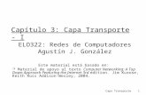 Capa Transporte1 Capítulo 3: Capa Transporte - I ELO322: Redes de Computadores Agustín J. González Este material está basado en:  Material de apoyo al.