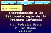 Introducción a la Psicopatología de la Primera Infancia J.L. Pedreira Massa P. San Román Villalón WPA Madrid, septiembre de 2001 WPA Madrid, septiembre.