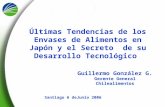 Últimas Tendencias de los Envases de Alimentos en Japón y el Secreto de su Desarrollo Tecnológico Santiago 6 deJunio 2006 Guillermo González G. Gerente.