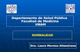 NORMALIDAD Departamento de Salud Pública Facultad de Medicina UNAM Dra. Laura Moreno Altamirano.