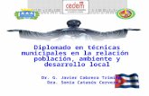 Diplomado en técnicas municipales en la relación población, ambiente y desarrollo local Dr. G. Javier Cabrera Trimiño Dra. Sonia Catasús Cervera.