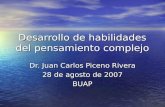 Desarrollo de habilidades del pensamiento complejo Dr. Juan Carlos Piceno Rivera 28 de agosto de 2007 BUAP.