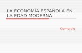 LA ECONOMÍA ESPAÑOLA EN LA EDAD MODERNA Comercio.