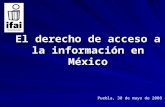 El derecho de acceso a la información en México Puebla, 30 de mayo de 2008.