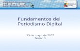 Fundamentos del Periodismo Digital 15 de mayo de 2007 Sesión 1.