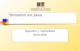 1 Streams en Java Agustín J. González ELO-329. 2 Clases bases para Entrada y Salida Un Stream es simplemente una fuente o destino de bytes. Los streams.