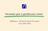 Sessions per a professors nous Biblioteca - Pla de formació d’usuaris Curs 2004-2005.
