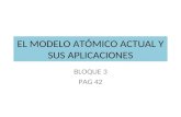 EL MODELO ATÓMICO ACTUAL Y SUS APLICACIONES BLOQUE 3 PAG 42.