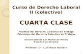 Curso de Derecho Laboral II (colectivo) CUARTA CLASE Fuentes del Derecho Colectivo de Trabajo Principios del Derecho Colectivo de Trabajo Universidad de.
