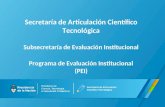 Secretaría de Articulación Científico Tecnológica Subsecretaría de Evaluación Institucional Programa de Evaluación Institucional (PEI)
