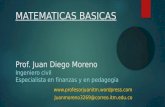 MATEMATICAS BASICAS Prof. Juan Diego Moreno Ingeniero civil Especialista en finanzas y en pedagogía  Juanmoreno3269@correo.itm.edu.co.