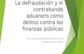 La defraudación y el contrabando aduanero como delitos contra las finanzas públicas Licenciado ERIK NOLBERTO GUERRERO MILIAN Contador Público y Auditor.