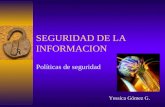 SEGURIDAD DE LA INFORMACION Políticas de seguridad Yessica Gómez G.