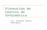 Planeación de Centros de Informática Lic. Orlando Zamora Rodríguez.