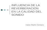 INFLUENCIA DE LA REVERBERACIÓN EN LA CALIDAD DEL SONIDO Iratxe Martin Soriano.