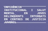 INFLUÈNCIA INSTITUCIONAL I SALUT MENTAL EN JOVES DELINQÜENTS INTERNATS EN CENTRES DE JUSTÍCIA JUVENIL.