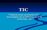 TIC Operaciones auxiliares con tecnologías de la información y la comunicación Operaciones auxiliares con tecnologías de la información y la comunicación.