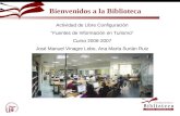 Bienvenidos a la Biblioteca Actividad de Libre Configuración “Fuentes de Información en Turismo” Curso 2006-2007 José Manuel Vinagre Lobo, Ana María Surián.