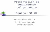 Presentación de seguimiento del proyecto Equipo LSI 02 Resultados de la 1ª Iteración de Construcción.