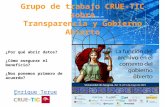 Enrique Teruel Grupo de trabajo CRUE-TIC sobre Transparencia y Gobierno Abierto ¿Por qué abrir datos? ¿Cómo asegurar el beneficio? ¿Nos ponemos primero.